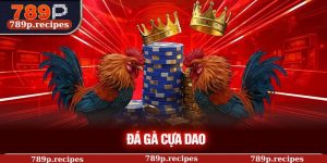 Đá Gà Cựa Dao 789P – Thưởng Thức Trận Đấu Nảy Lửa