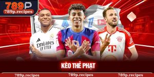 Kèo Thẻ Phạt Tại 789P – Phân Tích Chuyên Sâu, Tối Ưu Cơ Hội