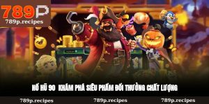 Nổ hũ 90 – Khám Phá Siêu Phẩm Đổi Thưởng Chất Lượng