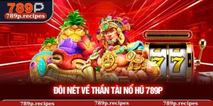 Nổ Hũ Thần Tài 789P – Phân Tích Chuyên Sâu Từ Chuyên Gia