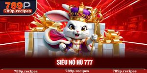 Siêu Nổ Hũ 777 – Đỉnh Cao Giải Trí Nổ Hũ Trực Tuyến